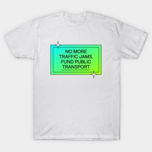 No More Traffic Jams - Fund Public Transport T-Shirt